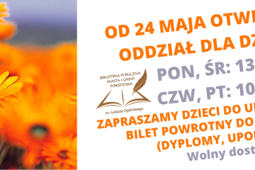 OD 24 MAJA OTWIERAMY ODDZIAŁ DLA DZIECI !!! PON, ŚR 13 -17 CZW, PT 10 -14 ZAPRASZAMY DZIECI DO UDZIAŁU W AKCJI BILET POWROTNY DO BIBLIOTEKI (DYPLOMY, UPOMINKI)-1